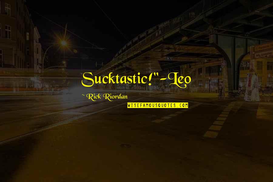 Best Leo Quotes By Rick Riordan: Sucktastic!"-Leo Best Leo Quotes By Rick Riordan: Sucktastic!"-Leo