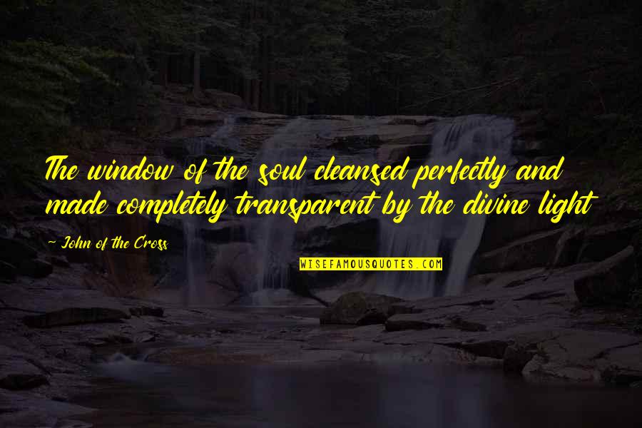Best Leon Phelps Quotes By John Of The Cross: The window of the soul cleansed perfectly and Best Leon Phelps Quotes By John Of The Cross: The window of the soul cleansed perfectly and