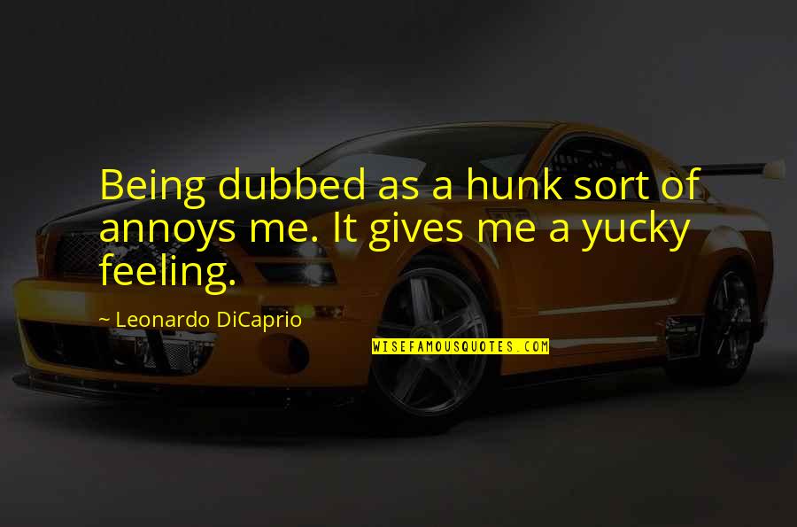 Best Leonardo Dicaprio Quotes By Leonardo DiCaprio: Being dubbed as a hunk sort of annoys Best Leonardo Dicaprio Quotes By Leonardo DiCaprio: Being dubbed as a hunk sort of annoys