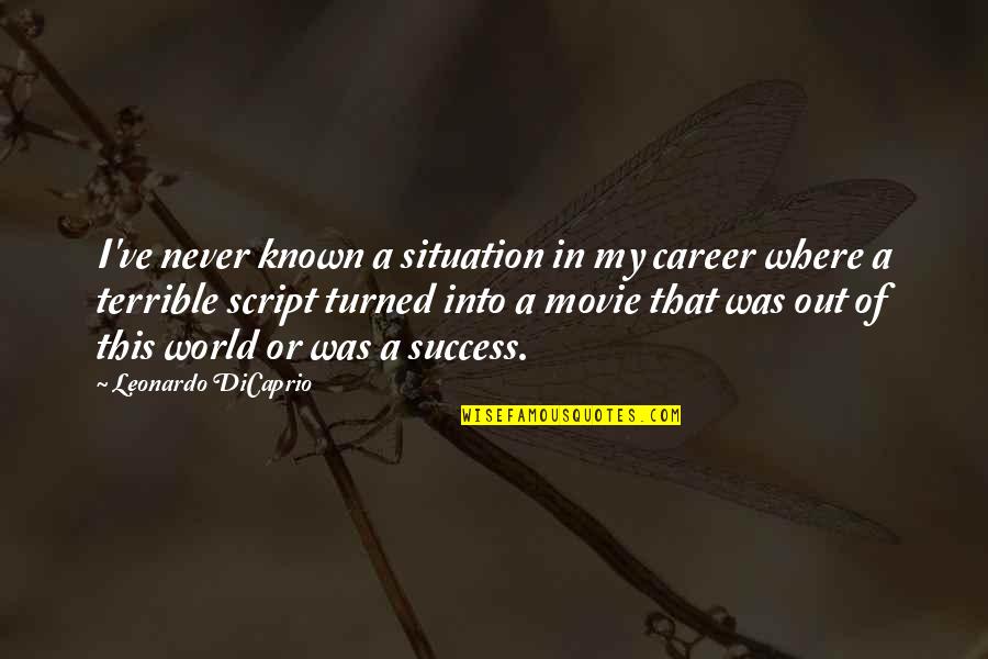 Best Leonardo Movie Quotes By Leonardo DiCaprio: I've never known a situation in my career Best Leonardo Movie Quotes By Leonardo DiCaprio: I've never known a situation in my career