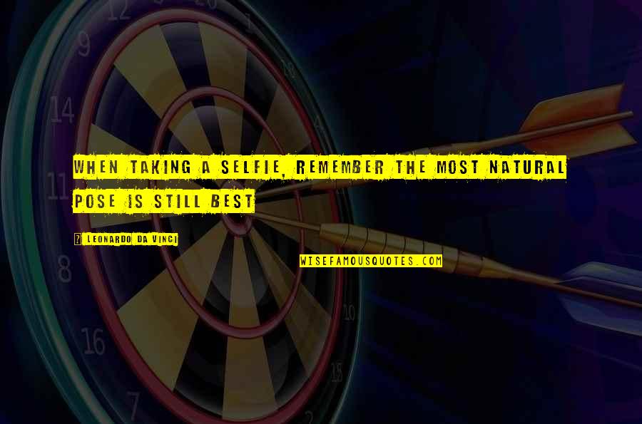 Best Leonardo Quotes By Leonardo Da Vinci: When taking a selfie, remember the most natural Best Leonardo Quotes By Leonardo Da Vinci: When taking a selfie, remember the most natural