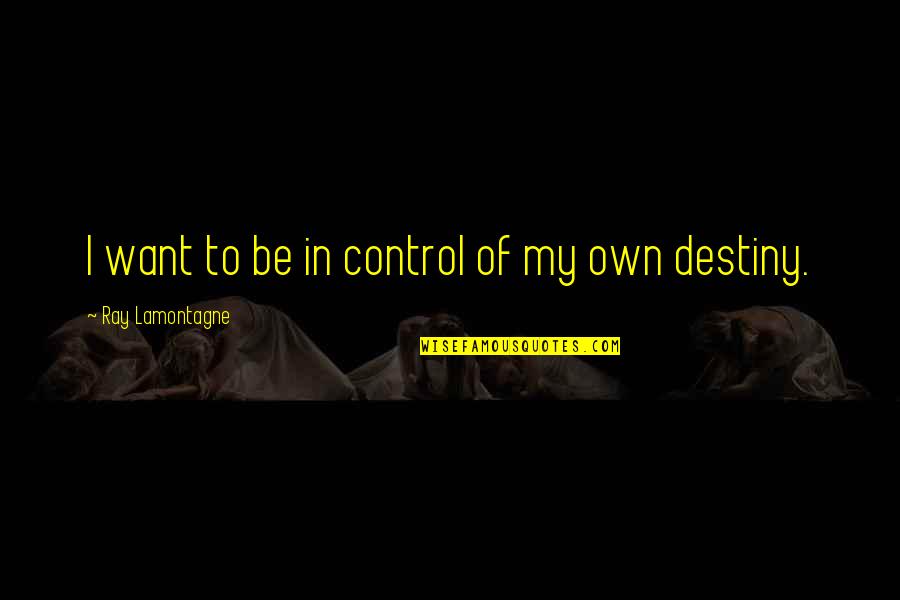 Best Leprechaun Movie Quotes By Ray Lamontagne: I want to be in control of my Best Leprechaun Movie Quotes By Ray Lamontagne: I want to be in control of my