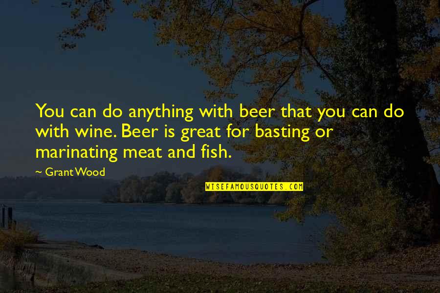 Best Les Mills Quotes By Grant Wood: You can do anything with beer that you