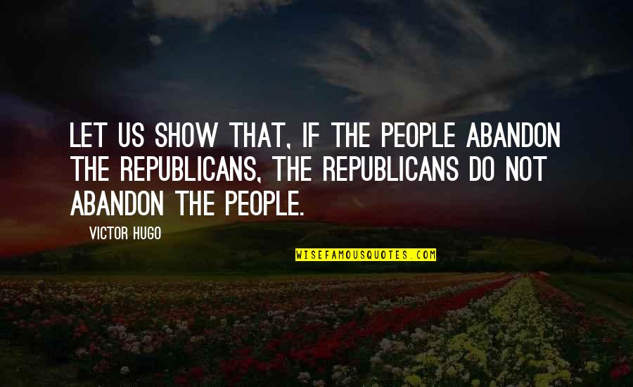 Best Les Mis Quotes By Victor Hugo: Let us show that, if the people abandon