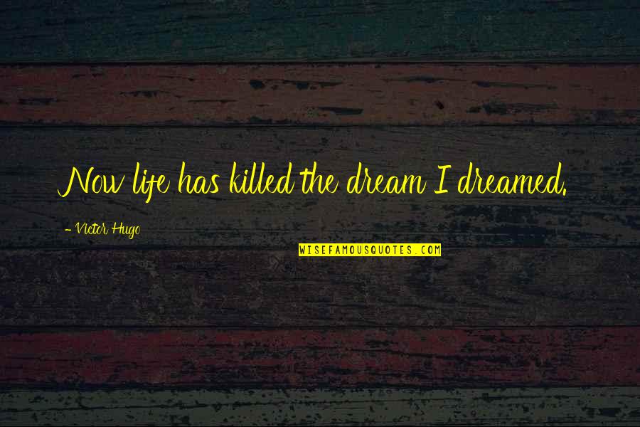 Best Les Mis Quotes By Victor Hugo: Now life has killed the dream I dreamed.