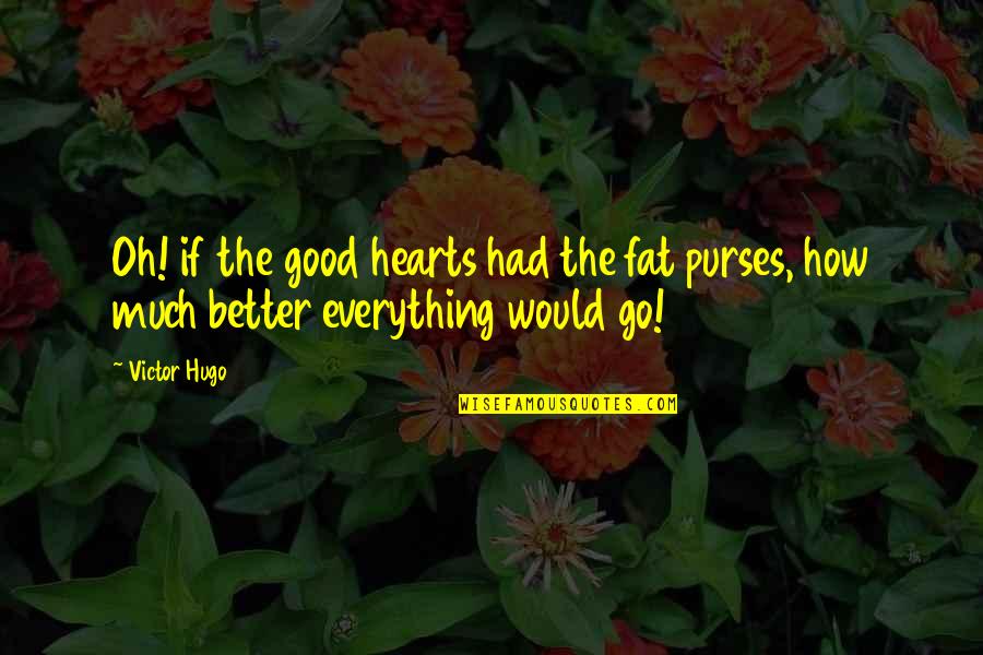 Best Les Mis Quotes By Victor Hugo: Oh! if the good hearts had the fat