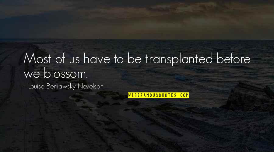 Best Lesli Margherita Quotes By Louise Berliawsky Nevelson: Most of us have to be transplanted before