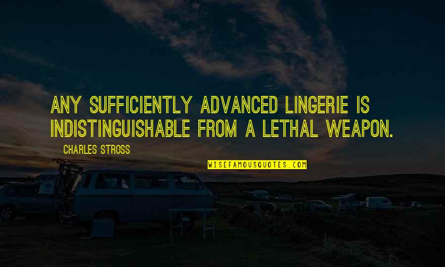 Best Lethal Weapon Quotes By Charles Stross: Any sufficiently advanced lingerie is indistinguishable from a