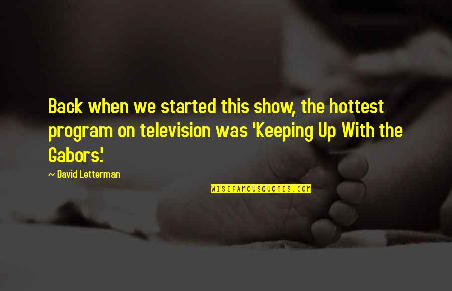 Best Letterman Quotes By David Letterman: Back when we started this show, the hottest