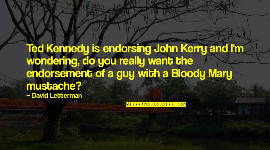 Best Letterman Quotes By David Letterman: Ted Kennedy is endorsing John Kerry and I'm