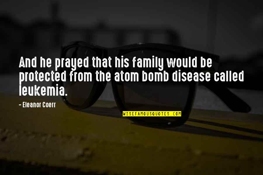 Best Leukemia Quotes By Eleanor Coerr: And he prayed that his family would be Best Leukemia Quotes By Eleanor Coerr: And he prayed that his family would be