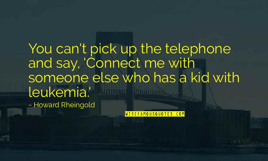 Best Leukemia Quotes By Howard Rheingold: You can't pick up the telephone and say,