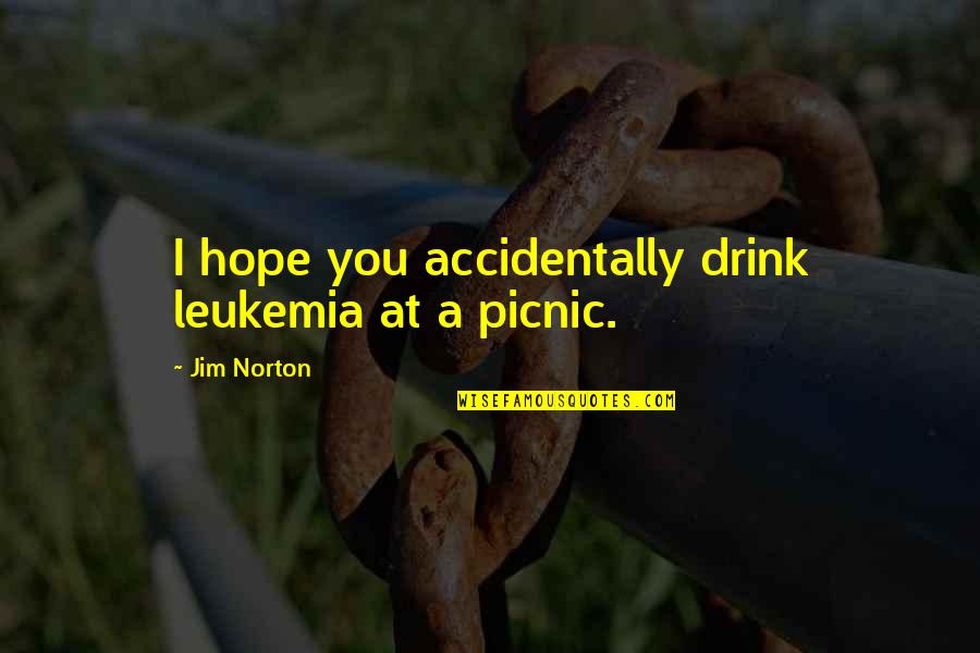 Best Leukemia Quotes By Jim Norton: I hope you accidentally drink leukemia at a