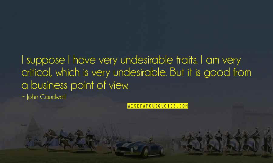 Best Leukemia Quotes By John Caudwell: I suppose I have very undesirable traits. I Best Leukemia Quotes By John Caudwell: I suppose I have very undesirable traits. I