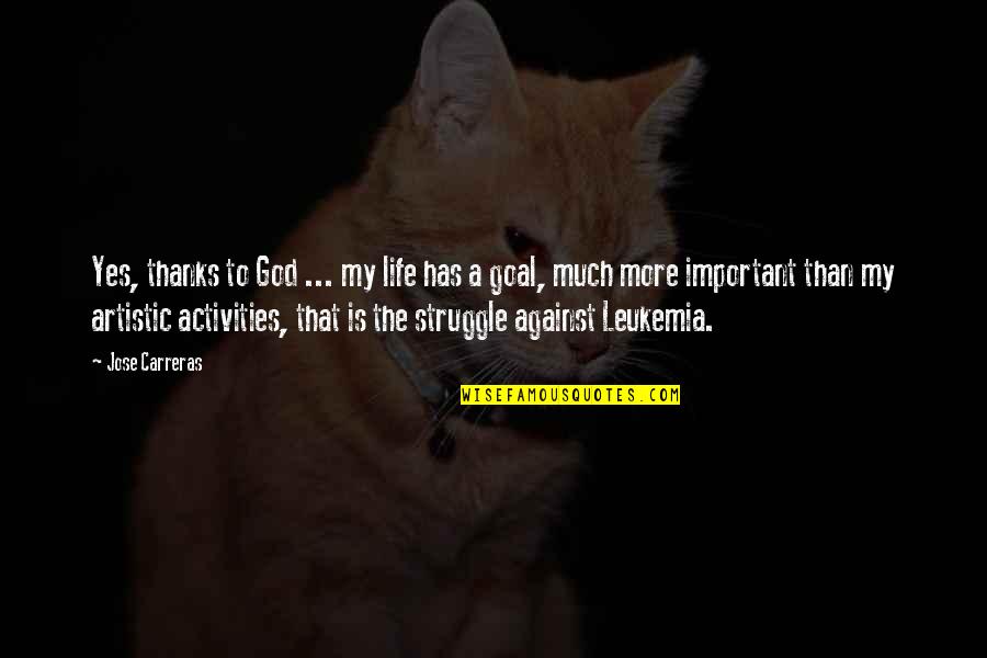 Best Leukemia Quotes By Jose Carreras: Yes, thanks to God ... my life has