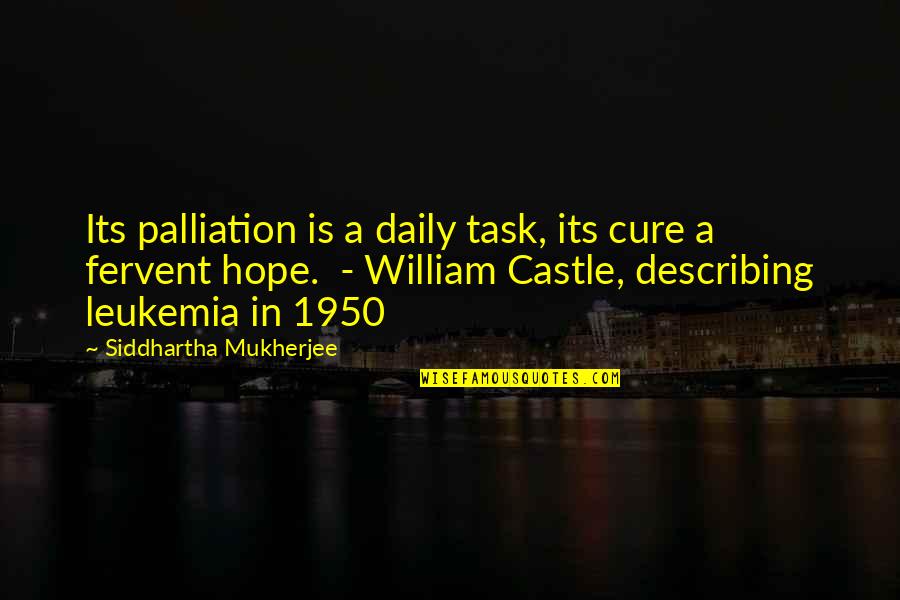 Best Leukemia Quotes By Siddhartha Mukherjee: Its palliation is a daily task, its cure