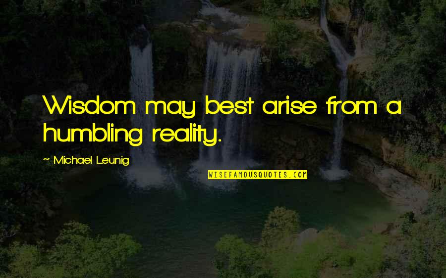 Best Leunig Quotes By Michael Leunig: Wisdom may best arise from a humbling reality.