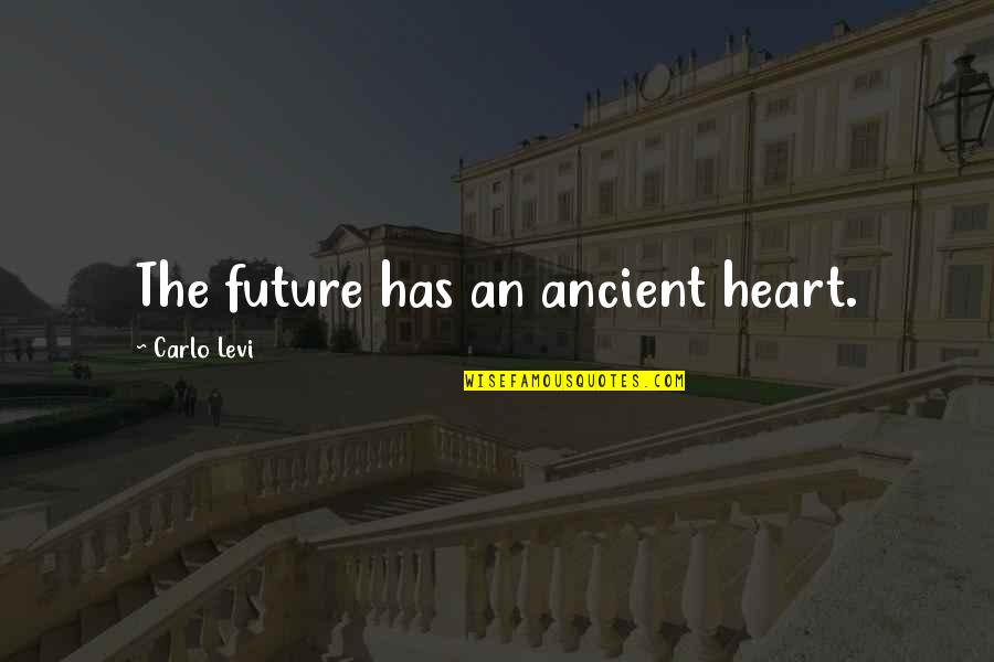 Best Levi Quotes By Carlo Levi: The future has an ancient heart. Best Levi Quotes By Carlo Levi: The future has an ancient heart.