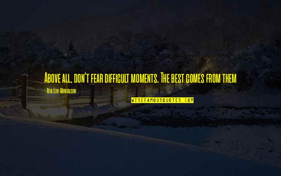 Best Levi Quotes By Rita Levi-Montalcini: Above all, don't fear difficult moments. The best