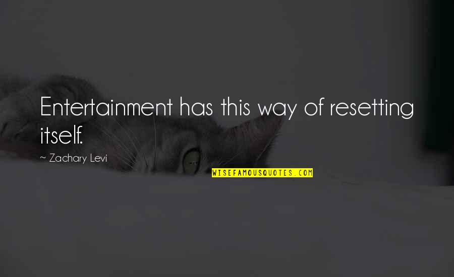 Best Levi Quotes By Zachary Levi: Entertainment has this way of resetting itself. Best Levi Quotes By Zachary Levi: Entertainment has this way of resetting itself.