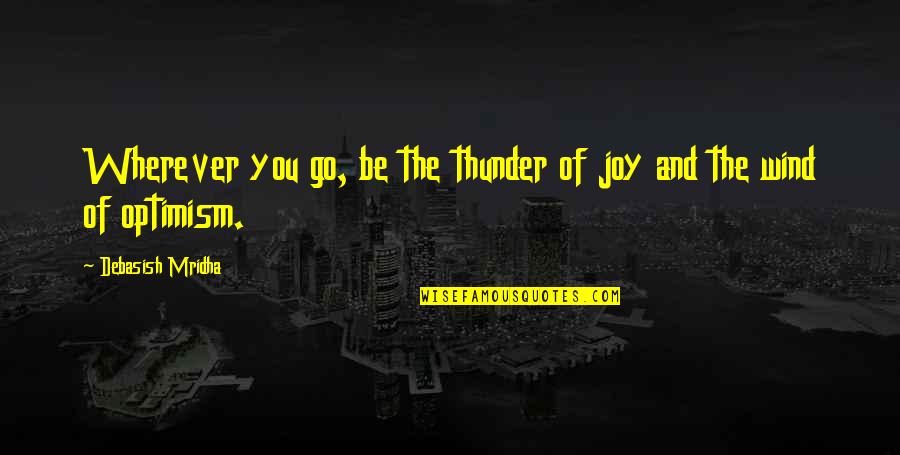 Best Lewandowski Quotes By Debasish Mridha: Wherever you go, be the thunder of joy Best Lewandowski Quotes By Debasish Mridha: Wherever you go, be the thunder of joy