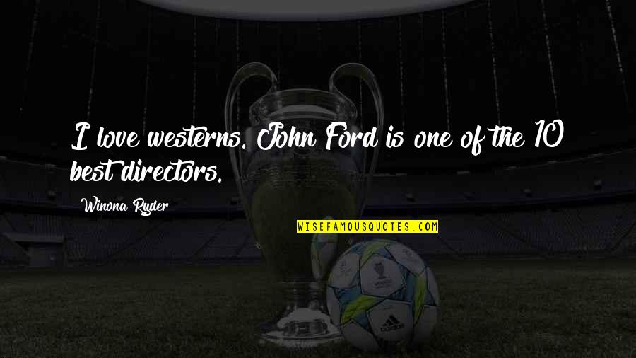Best Lewandowski Quotes By Winona Ryder: I love westerns. John Ford is one of Best Lewandowski Quotes By Winona Ryder: I love westerns. John Ford is one of