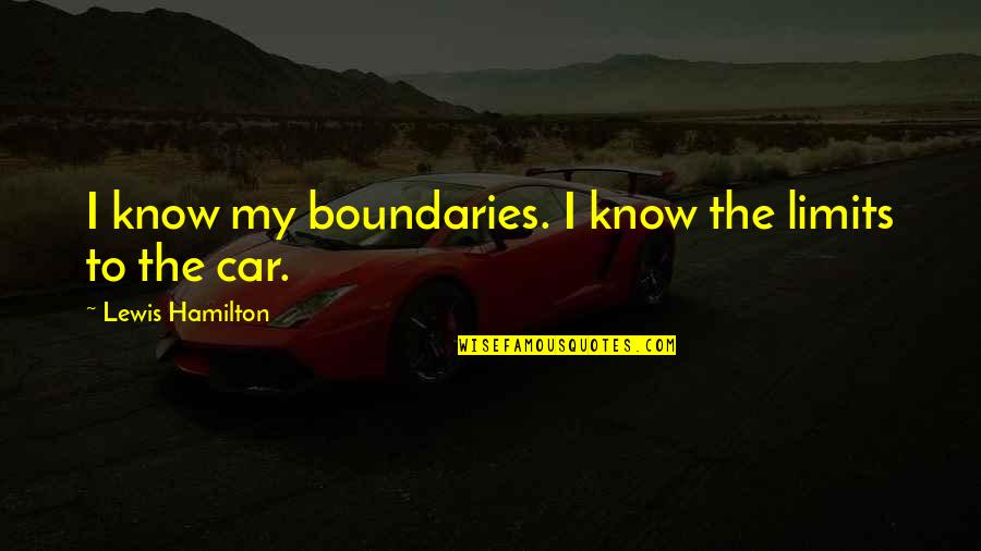 Best Lewis Hamilton Quotes By Lewis Hamilton: I know my boundaries. I know the limits Best Lewis Hamilton Quotes By Lewis Hamilton: I know my boundaries. I know the limits