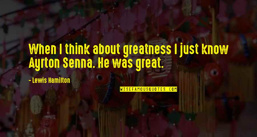 Best Lewis Hamilton Quotes By Lewis Hamilton: When I think about greatness I just know Best Lewis Hamilton Quotes By Lewis Hamilton: When I think about greatness I just know