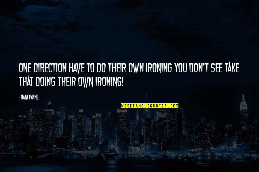 Best Liam Payne Quotes By Liam Payne: One Direction have to do their own ironing Best Liam Payne Quotes By Liam Payne: One Direction have to do their own ironing