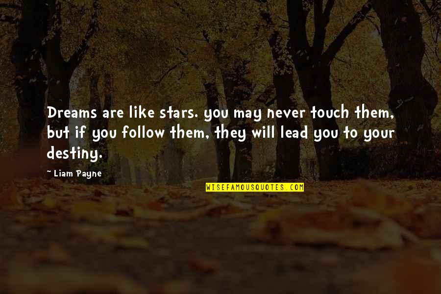 Best Liam Payne Quotes By Liam Payne: Dreams are like stars. you may never touch Best Liam Payne Quotes By Liam Payne: Dreams are like stars. you may never touch