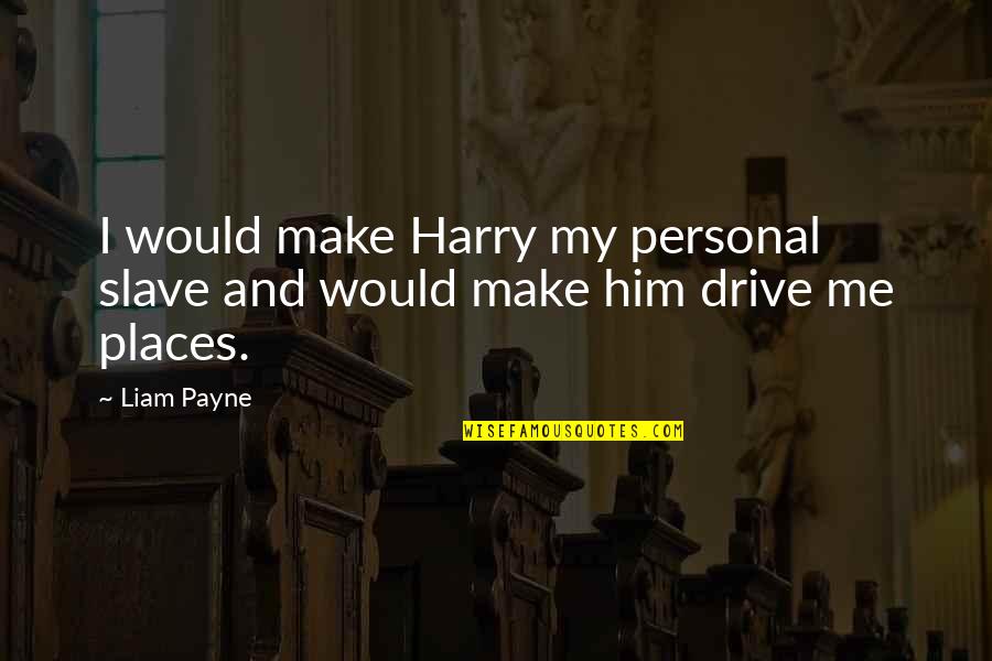 Best Liam Payne Quotes By Liam Payne: I would make Harry my personal slave and