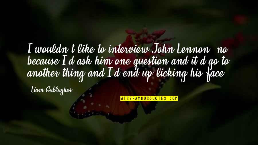 Best Liam Quotes By Liam Gallagher: I wouldn't like to interview John Lennon, no,