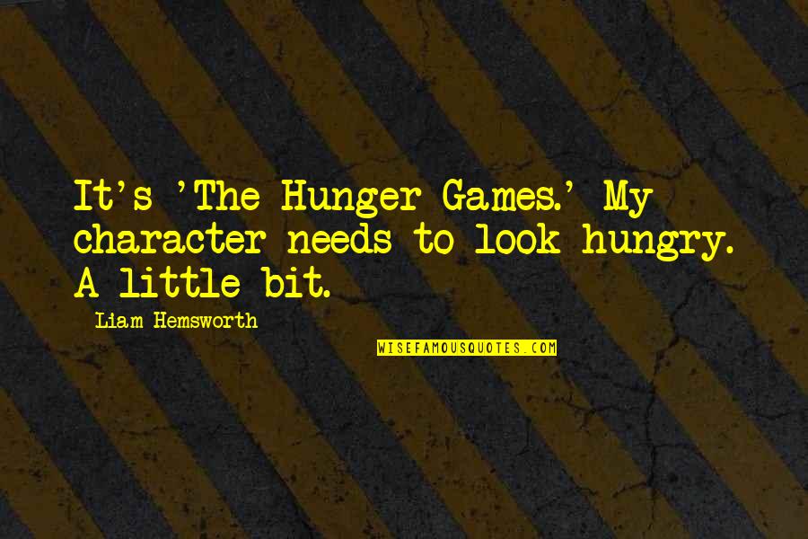 Best Liam Quotes By Liam Hemsworth: It's 'The Hunger Games.' My character needs to