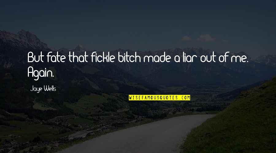 Best Liar Quotes By Jaye Wells: But fate-that fickle bitch-made a liar out of