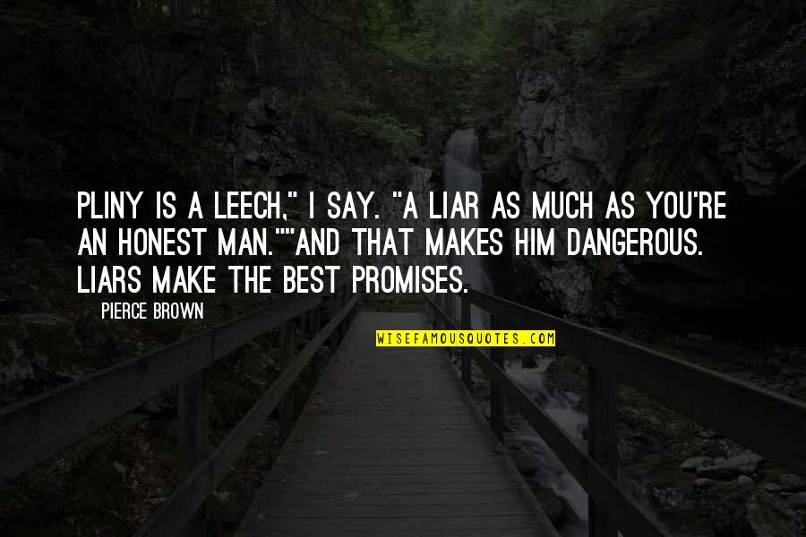 Best Liar Quotes By Pierce Brown: Pliny is a leech," I say. "A liar Best Liar Quotes By Pierce Brown: Pliny is a leech," I say. "A liar