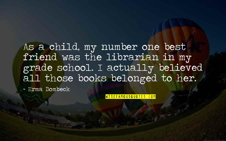 Best Librarian Quotes By Erma Bombeck: As a child, my number one best friend Best Librarian Quotes By Erma Bombeck: As a child, my number one best friend