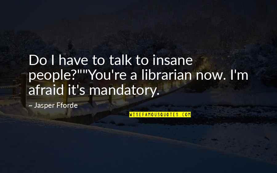 Best Librarian Quotes By Jasper Fforde: Do I have to talk to insane people?""You're