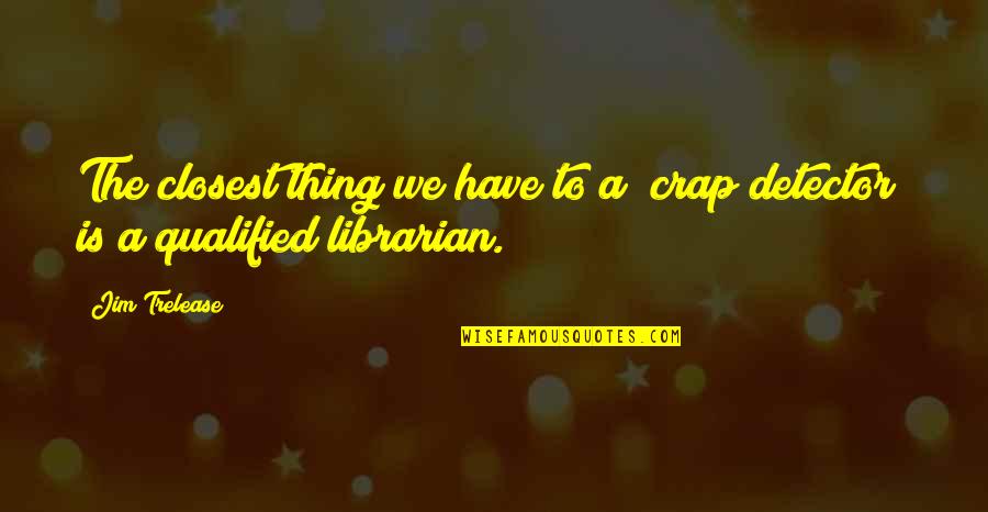 Best Librarian Quotes By Jim Trelease: The closest thing we have to a "crap