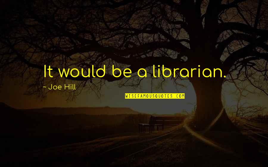 Best Librarian Quotes By Joe Hill: It would be a librarian.