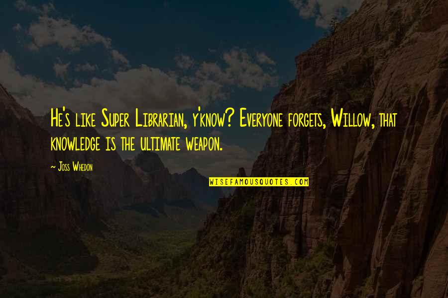 Best Librarian Quotes By Joss Whedon: He's like Super Librarian, y'know? Everyone forgets, Willow,