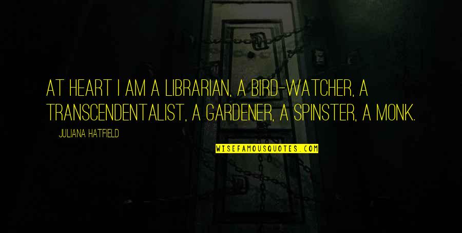 Best Librarian Quotes By Juliana Hatfield: At heart I am a librarian, a bird-watcher,