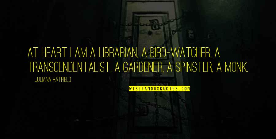Best Librarian Quotes By Juliana Hatfield: At heart I am a librarian, a bird-watcher, Best Librarian Quotes By Juliana Hatfield: At heart I am a librarian, a bird-watcher,