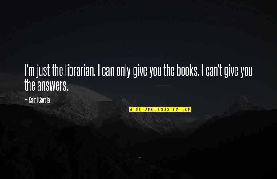 Best Librarian Quotes By Kami Garcia: I'm just the librarian. I can only give