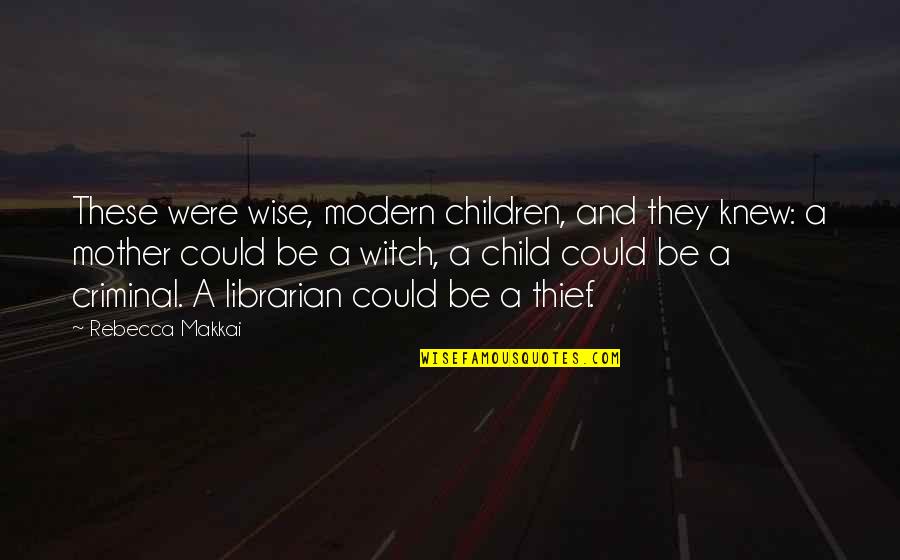 Best Librarian Quotes By Rebecca Makkai: These were wise, modern children, and they knew: Best Librarian Quotes By Rebecca Makkai: These were wise, modern children, and they knew: