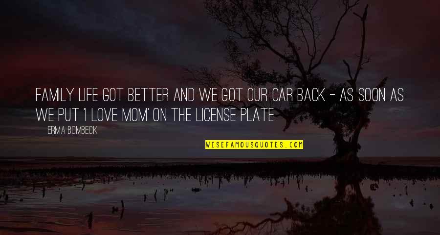 Best License Plate Quotes By Erma Bombeck: Family life got better and we got our