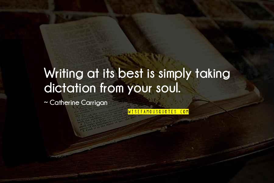 Best Life Advice Quotes By Catherine Carrigan: Writing at its best is simply taking dictation