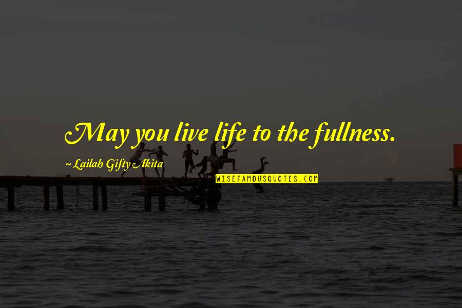 Best Life Advice Quotes By Lailah Gifty Akita: May you live life to the fullness.
