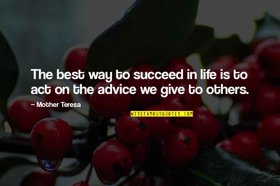 Best Life Advice Quotes By Mother Teresa: The best way to succeed in life is