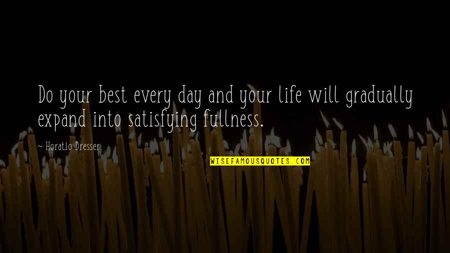Best Life And Inspirational Quotes By Horatio Dresser: Do your best every day and your life Best Life And Inspirational Quotes By Horatio Dresser: Do your best every day and your life