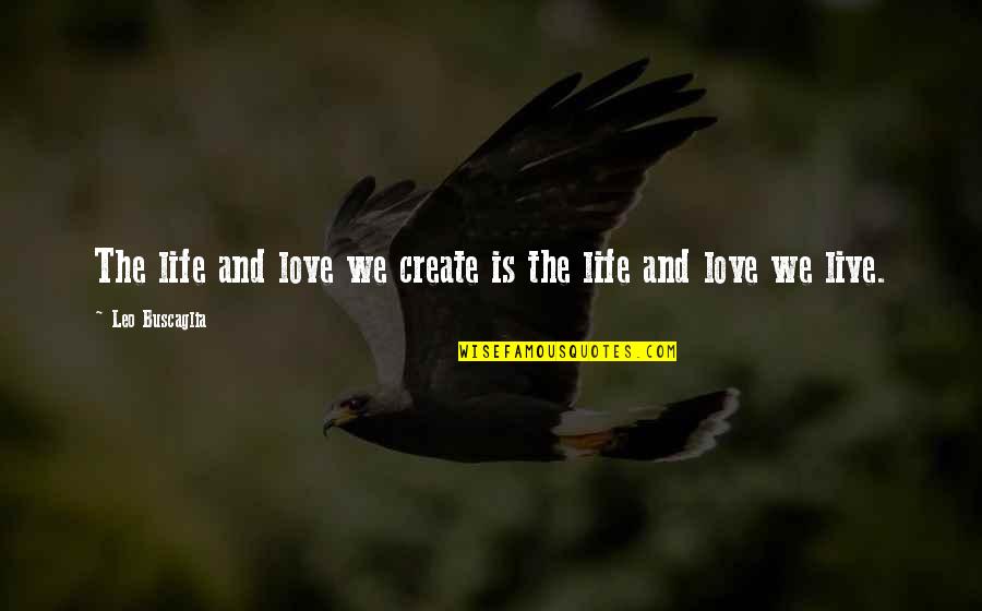 Best Life And Love Quotes By Leo Buscaglia: The life and love we create is the